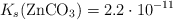 K_s(\ce{ZnCO3}) = 2.2\cdot 10^{-11}