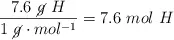 \frac{7.6\ \cancel{g}\ H}{1\ \cancel{g}\cdot mol^{-1}} = 7.6\ mol\ H