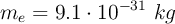 m_e= 9.1\cdot 10^{-31}\ kg