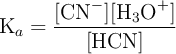 \ce{K_a} = \frac{[\ce{CN-}][\ce{H3O+}]}{[\ce{HCN}]}