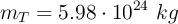 m_T= 5.98\cdot 10^{24}\ kg