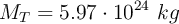 M_T = 5.97\cdot 10^{24}\ kg