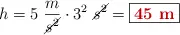 h = 5\ \frac{m}{\cancel{s^2}}\cdot 3^2\ \cancel{s^2} = \fbox{\color[RGB]{192,0,0}{\bf 45\ m}}