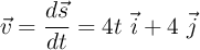 \vec{v} = \frac{d\vec{s}}{dt} = 4t\ \vec{i} + 4\ \vec{j}