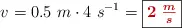 v = 0.5\ m\cdot 4\ s^{-1} = \fbox{\color[RGB]{192,0,0}{\bm{2\ \frac{m}{s}}}}