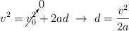 v^2 = \cancelto{0}{v_0^2} + 2ad\ \to\ d = \frac{v^2}{2a}
