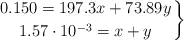 \left 0.150 = 197.3x + 73.89y \atop 1.57\cdot 10^{-3} = x + y \right \}