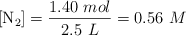 [\ce{N2}] = \frac{1.40\ mol}{2.5\ L} = 0.56\ M