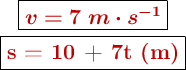 \left \fbox{\color[RGB]{192,0,0}{\bm{v = 7\ m\cdot s^{-1}}}} \atop \fbox{\color[RGB]{192,0,0}{\bf s = 10 + 7t\ (m)}}