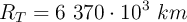 R_T =6\ 370 \cdot 10^3\ km