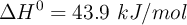 \Delta H^0 = 43.9\ kJ/mol