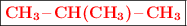 \fbox{\color{red}{\bf \ce{CH3-CH(CH3)-CH3}}}