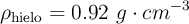 \rho_{\text{hielo}} = 0.92\ g\cdot cm^{-3}