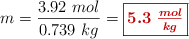 m = \frac{3.92\ mol}{0.739\ kg} = \fbox{\color[RGB]{192,0,0}{\bm{5.3\ \frac{mol}{kg}}}}