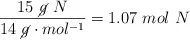 \frac{15\ \cancel{g}\ N}{14\ \cancel{g}\cdot mol^{-1}} = 1.07\ mol\ N