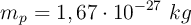 m_p = 1,67\cdot 10^{-27}\ kg