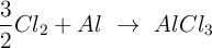 \frac{3}{2}Cl_2 + Al\ \to\ AlCl_3