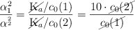 \frac{\alpha_1^2}{\alpha^_2^2}} = \frac{\cancel{\ce{K_a}}/c_0(1)}{\cancel{\ce{K_a}}/c_0(2)} = \frac{10\cdot \cancel{c_0(2)}}{\cancel{c_0(1)}}