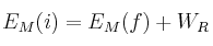 E_M(i) = E_M(f) + W_R