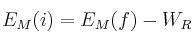 E_M(i) = E_M(f) - W_R