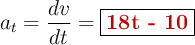 a_t = \frac{dv}{dt} = \fbox{\color[RGB]{192,0,0}{\bf 18t - 10}}