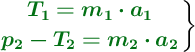 \left {\color[RGB]{2,112,20}{\bm{T_1 = m_1\cdot a_1}}} \atop {\color[RGB]{2,112,20}{\bm{p_2 - T_2 = m_2\cdot a_2}}} \right \}
