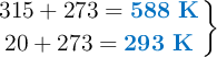 \left 315 + 273 = {\color[RGB]{0,112,192}{\bf 588\ K}} \atop 20 + 273 = {\color[RGB]{0,112,192}{\bf 293\ K}} \right \}