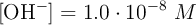 [\ce{OH^-}] = 1.0\cdot 10^{-8}\ M