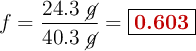 f = \frac{24.3\ \cancel{g}}{40.3\ \cancel{g}} =\fbox{\color[RGB]{192,0,0}{\bf 0.603}}