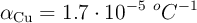 \alpha_{\ce{Cu}} = 1.7\cdot 10^{-5}\ ^oC^{-1}