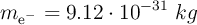 m_{\ce{e^-}} = 9.12\cdot 10^{-31}\ kg