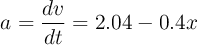 a = \frac{dv}{dt} = 2.04 - 0.4x