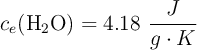 c_e(\ce{H2O}) = 4.18\ \frac{J}{g\cdot K}