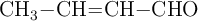 \ce{CH3-CH=CH-CHO}