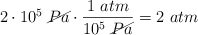 2\cdot 10^5\ \cancel{Pa}\cdot \frac{1\ atm}{10^5\ \cancel{Pa}} = 2\ atm