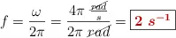 f = \frac{\omega}{2\pi} = \frac{4\pi\ \frac{\cancel{rad}}{s}}{2\pi\ \cancel{rad}} = \fbox{\color[RGB]{192,0,0}{\bm{2\ s^{-1}}}}