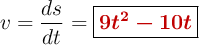 v = \frac{ds}{dt} = \fbox{\color[RGB]{192,0,0}{\bm{9t^2 - 10t}}}