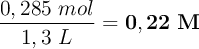 \frac{0,285\ mol}{1,3\ L} = \bf 0,22\ M