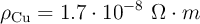 \rho_{\ce{Cu}}= 1.7\cdot 10^{-8}\ \Omega\cdot m