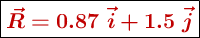 \fbox{\color[RGB]{192,0,0}{\bm{\vec{R} = 0.87\ \vec{i} + 1.5\ \vec{j}}}}