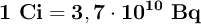 \bf 1\ Ci = 3,7\cdot 10^{10}\ Bq