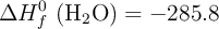 \Delta H_f^0\ (\ce{H2O}) = -285.8