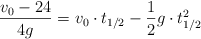 \frac{v_0 - 24}{4g}  = v_0\cdot t_{1/2} - \frac{1}{2}g\cdot t_{1/2}^2