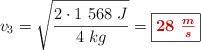 v_3 = \sqrt{\frac{2\cdot 1\ 568\ J}{4\ kg}} = \fbox{\color[RGB]{192,0,0}{\bm{28\ \frac{m}{s}}}}