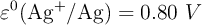 \varepsilon^0(\ce{Ag^+/Ag}) = 0.80\ V