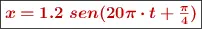 \fbox{\color[RGB]{192,0,0}{\bm{x = 1.2\ sen(20\pi\cdot t + \frac{\pi}{4})}}}