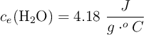 c_e(\ce{H2O}) = 4.18\ \frac{J}{g\cdot ^oC}