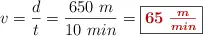 v = \frac{d}{t} = \frac{650\ m}{10\ min} = \fbox{\color[RGB]{192,0,0}{\bm{65\ \frac{m}{min}}}}