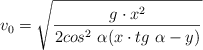 v_0= \sqrt{\frac{g\cdot x^2}{2cos^2\ \alpha(x\cdot tg\ \alpha - y)}}