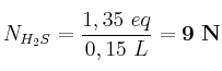 N_{H_2S} = \frac{1,35\ eq}{0,15\ L} = \bf 9\ N